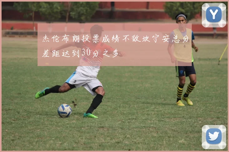 杰伦布朗投票成绩不敌坎宁安总分差距达到30分之多