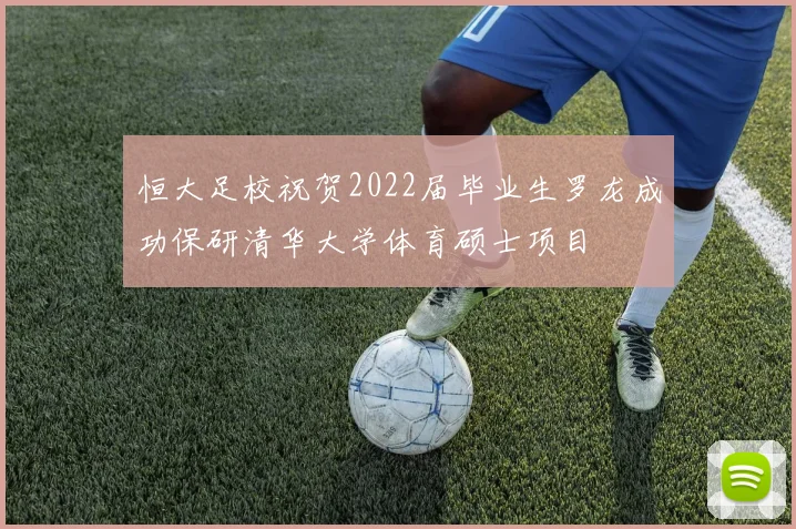 恒大足校祝贺2022届毕业生罗龙成功保研清华大学体育硕士项目