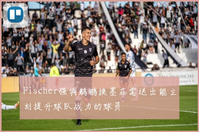 Fischer强调鹈鹕换墨菲需送出能立刻提升球队战力的球员